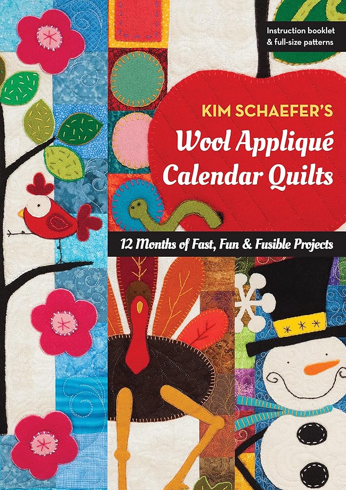 Kim Schaefer's Wool Appliqué Calendar Quilts: 12 Months of Fast, Fun & Fusible Projects